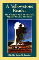 Richard L. Saunders: A Yellowstone Reader: The National Park In Folklore, Popular Fiction, & Verse