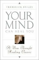 Book cover image of Your Mind Can Heal You by Frederick W. Bailes