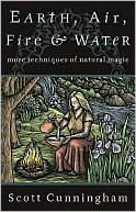 Book cover image of Earth, Air, Fire & Water: More Techniques of Natural Magic by Scott Cunningham