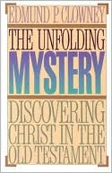 Edmund P. Clowney: The Unfolding Mystery: Discovering Christ in the Old Testament