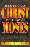 Vern S. Poythress: Shadow of Christ in the Law of Moses
