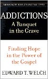 Book cover image of Addictions: A Banquet in the Grave - Finding Hope in the Power of the Gospel by Edward T. Welch