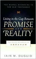 Iain M. Duguid: Living in the Gap between Promise and Reality: The Gospel according to Abraham