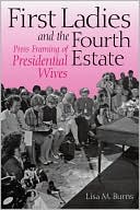 Book cover image of First Ladies and the Fourth Estate: Press Framing of Presidential Wives by Lisa M. Burns
