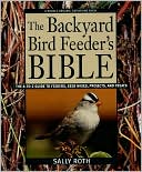 Book cover image of Backyard Birdfeeder's Bible: The A-to-Z Guide to Feeders, Seed Mixes, Projects, and Treats by Sally Roth
