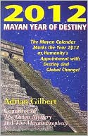 Book cover image of 2012: Mayan Year of Destiny: The Myan Calendar Marks the Year 2012 as Humanity's Appointment with Destiny and Global Change! by Adrian Gilbert