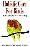 Book cover image of Holistic Care for Birds: A Manual of Wellness and Healing by David McCluggage