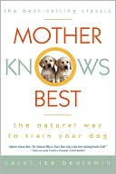 Carol Lea Benjamin: Mother Knows Best: The Natural Way to Train Your Dog