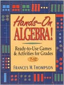 Frances McBroom Thompson Ed.D.: Hands-On Algebra!: Ready-to-Use Games & Activities for Grades 7-12
