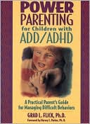 Grad L. Flick Ph.D.: Power Parenting for Children with ADD/ADHD: A Practical Parent's Guide for Managing Difficult Behaviors
