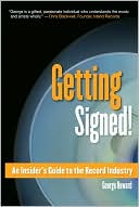 George Howard: Getting Signed!: An Insider's Guide to the Record Industry