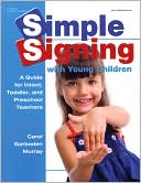 Carol Garboden Murray: Simple Signing with Young Children: A Guide for Infant, Toddler, and Preschool Teachers
