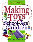 Linda G. Miller: Making Toys for School Age Children: Using Ordinary Stuff for Extraordinary Play, Vol. 1