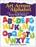 Book cover image of Art Across the Alphabet: Over 100 Art Experiences that Enrich Early Literacy by Kelly Justus Campbell