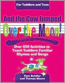 Pam Schiller: And the Cow Jumped Over the Moon: Over 650 Activities to Teach Toddlers Using Familiar Rhymes and Songs