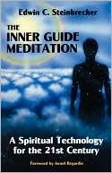 Edwin C. Steinbrecher: The Inner Guide Meditation: A Spiritual Technology for the 21st Century