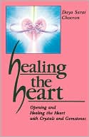 Book cover image of Healing the Heart: Opening and Healing the Heart with Crystals and Gemstones by Daya Sarai Chocron