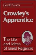 Book cover image of Crowley's Apprentice: The Life and Ideas of Israel Regardie by Gerald Suster