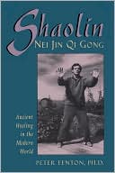 Peter Fenton: Shaolin Nei Jin QI Gong: Ancient Healing in the Modern World