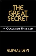 Book cover image of The Great Secret: or Occultism Unveiled by Eliphas Levi