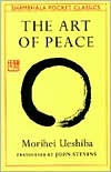 Book cover image of The Art of Peace: Teachings of the Founder of Aikido (Shambhala Pocket Classics) by Morihei Ueshiba