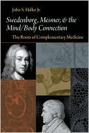 Book cover image of Swedenborg, Mesmer, And The Mind/Body Connection: The Roots Of Complementary Medicine by John S. Haller