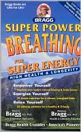 Paul C. Bragg: Super Power Breathing for Super Engery: High Health and Longevity