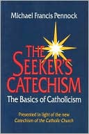Book cover image of Seeker's Catechism: The Basics of Catholicism by Michael Francis Pennock