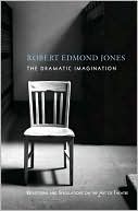 Robert Ed Jones: The Dramatic Imagination: Reflections and Speculations on the Art of Theatre