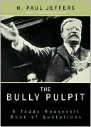 H. Paul Jeffers: Bully Pulpit: A Teddy Roosevelt Book of Quotations