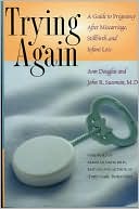 Ann Douglas: Trying Again: A Guide to Pregnancy after Miscarriage, Stillbirth, and Infant Loss