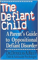 Douglas Riley: Defiant Child: A Parent's Guide to Oppositional Defiant Disorder