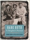 George Beim: Babe Ruth: A Daughter's Portrait