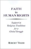 Robert Traer: Faith in Human Rights: Support in Religious Traditions for a Global Struggle