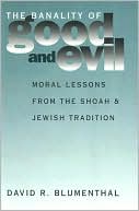 Book cover image of Banality of Good and Evil: Moral Lessons from the Shoah and Jewish Tradition by David R. Blumenthal
