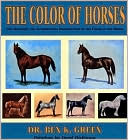 Ben K. Green: The Color of Horses: A Scientific and Authoritive Identification of the Color of the Horse