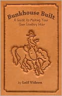 Book cover image of Bunkhouse Built: A Guide to Making Your Own Cowboy Gear by Leif Videen