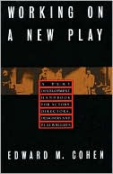 Edward M. Cohen: Working on a New Play: A Play Development Handbook for Actors, Directors, Designers and Playwrights