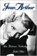 Book cover image of Jean Arthur: The Actress Nobody Knew by John Oller
