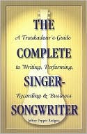 Book cover image of The Complete Singer-Songwriter: A Troubador's Guide to Writing, Performing, Recording & Business by Jeffrey Pepper Rodgers