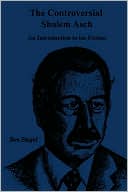Ben Siegel: Controversial Sholem Asch: An Introduction to His Fiction