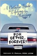 Book cover image of For Better... Forever!: A Catholic Guide to Lifelong Marriage by Gregory K. Popcak