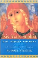 Rudolf Steiner: Isis Mary Sophia: Her Mission and Ours