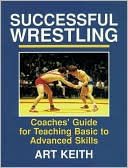 Book cover image of Successful Wrestling: Coaches' Gde for Teaching Basic to Adv Skls by Art Keith