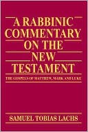 Samuel Tobias Lachs: A Rabbinic Commentary on the New Testament: The Gospels of Matthew, Mark and Luke