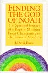 J. David Davis: Finding the God of Noah: The Spiritual Journey of a Baptist Minister from Christianity to the Laws of Noah