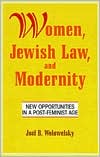Joel B. Wolowelsky: Women, Jewish Law and Modernity: New Opportunities in a Post-Feminist Age