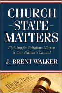 J. Brent Walker: Church-State Matters: Fighting for Religious Liberty in Our Nation's Capital