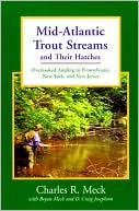 Charles R. Meck: Mid-Atlantic Trout Streams and Their Hatches: Overlooked Angling in Pennsylvania, New York, and New Jersey