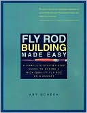 Art Scheck: Fly Rod Building Made Easy: A Complete Step-by-Step Guide to Making a High-Quality Fly Rod on a Budget